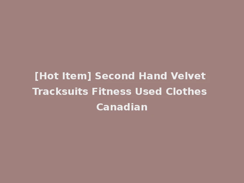 [Hot Item] Second Hand Velvet Tracksuits Fitness Used Clothes Canadian