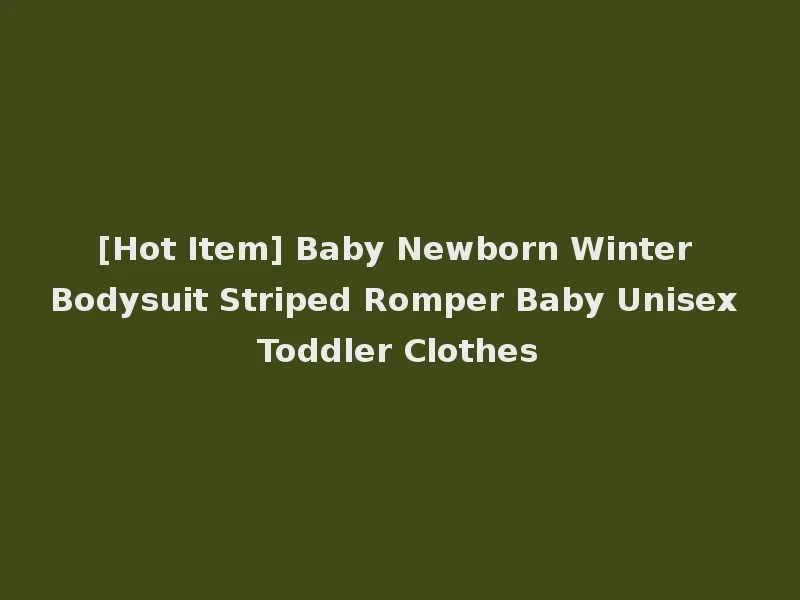 [Hot Item] Baby Newborn Winter Bodysuit Striped Romper Baby Unisex Toddler Clothes