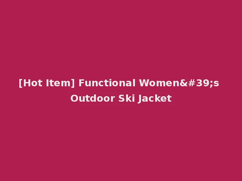 [Hot Item] Functional Women's Outdoor Ski Jacket