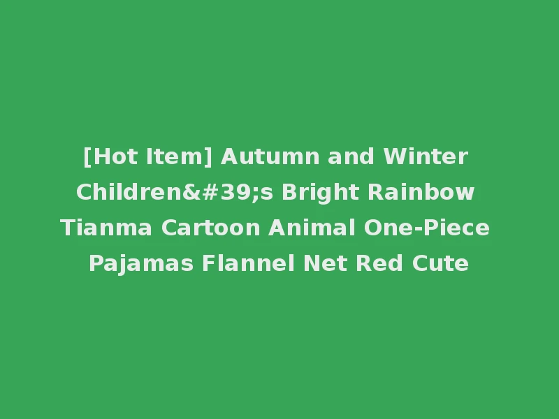 [Hot Item] Autumn and Winter Children's Bright Rainbow Tianma Cartoon Animal One-Piece Pajamas Flannel Net Red Cute
