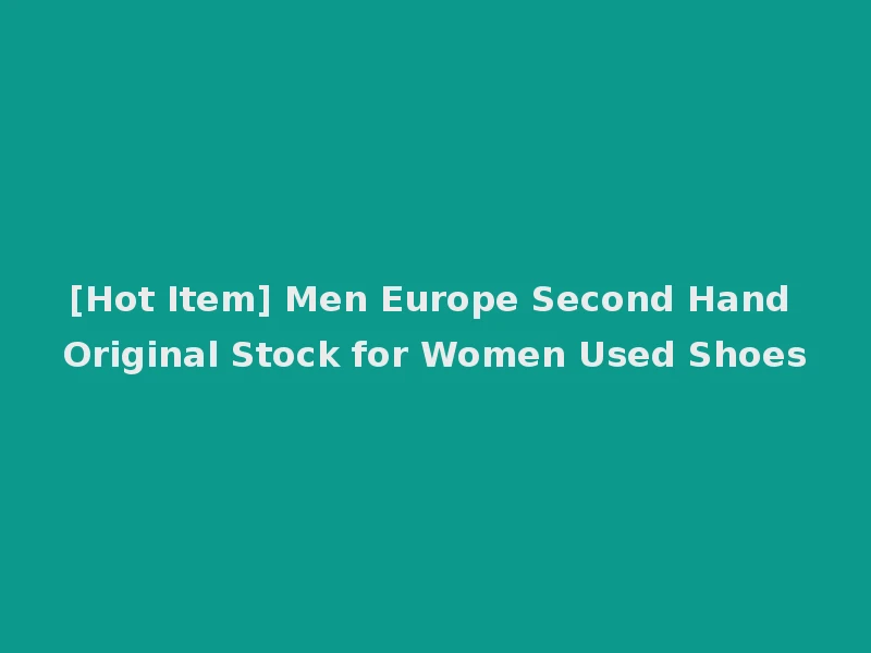 [Hot Item] Men Europe Second Hand Original Stock for Women Used Shoes