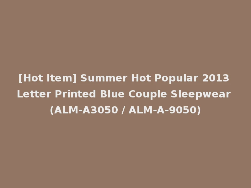 [Hot Item] Summer Hot Popular 2013 Letter Printed Blue Couple Sleepwear (ALM-A3050 / ALM-A-9050)