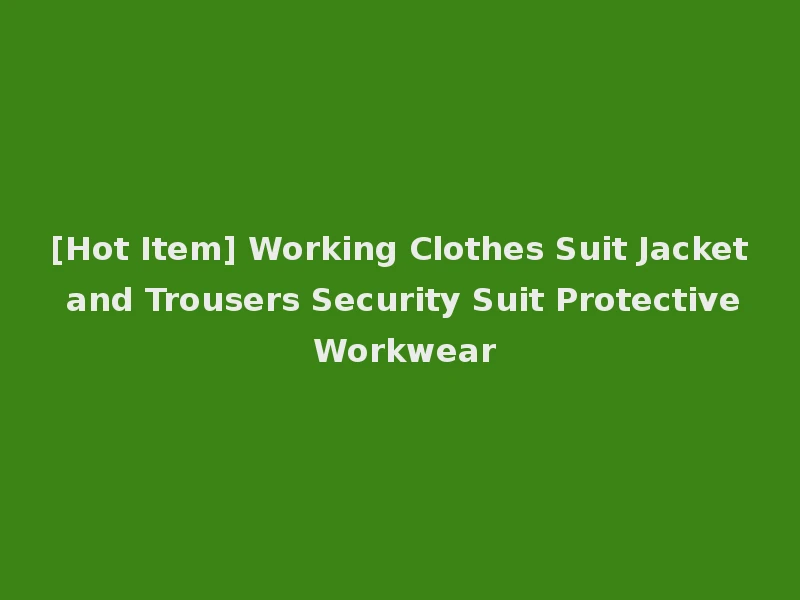 [Hot Item] Working Clothes Suit Jacket and Trousers Security Suit Protective Workwear