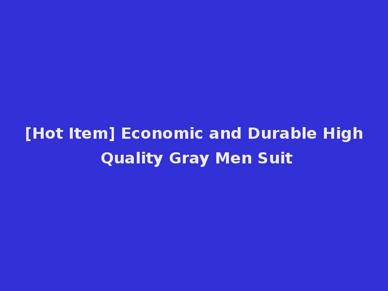 [Hot Item] Economic and Durable High Quality Gray Men Suit