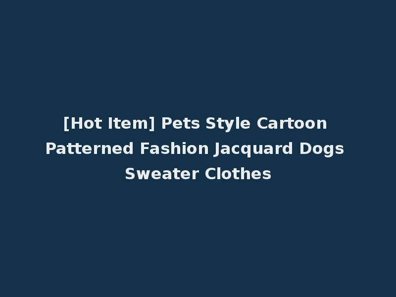 [Hot Item] Pets Style Cartoon Patterned Fashion Jacquard Dogs Sweater Clothes