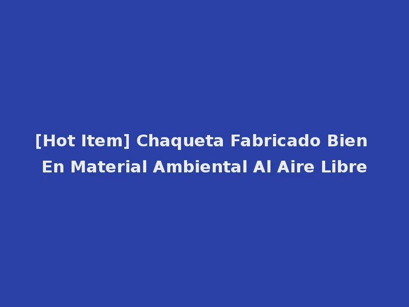 [Hot Item] Chaqueta Fabricado Bien En Material Ambiental Al Aire Libre