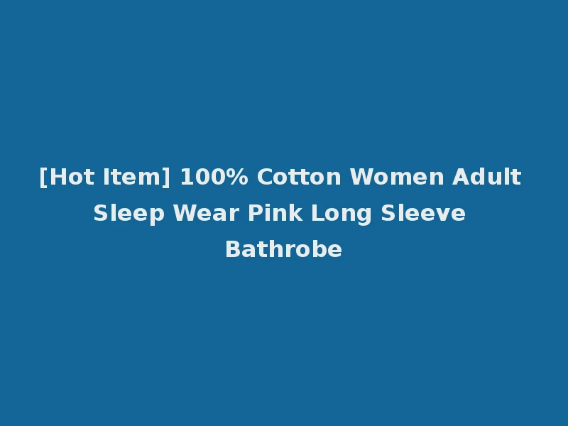 [Hot Item] 100% Cotton Women Adult Sleep Wear Pink Long Sleeve Bathrobe