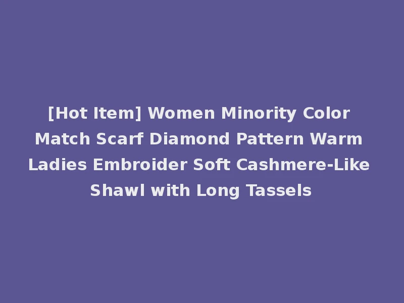 [Hot Item] Women Minority Color Match Scarf Diamond Pattern Warm Ladies Embroider Soft Cashmere-Like Shawl with Long Tassels