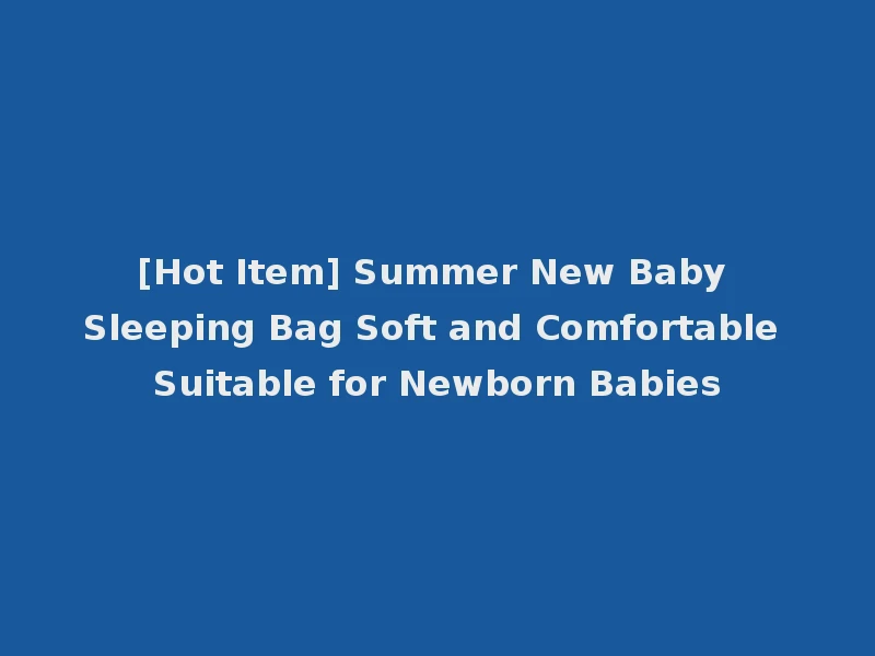 [Hot Item] Summer New Baby Sleeping Bag Soft and Comfortable Suitable for Newborn Babies