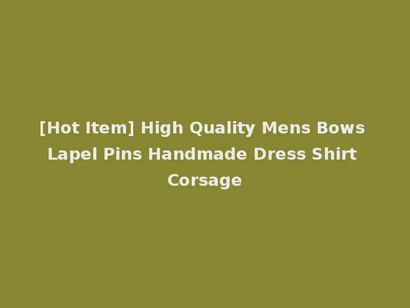[Hot Item] High Quality Mens Bows Lapel Pins Handmade Dress Shirt Corsage