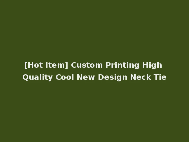 [Hot Item] Custom Printing High Quality Cool New Design Neck Tie