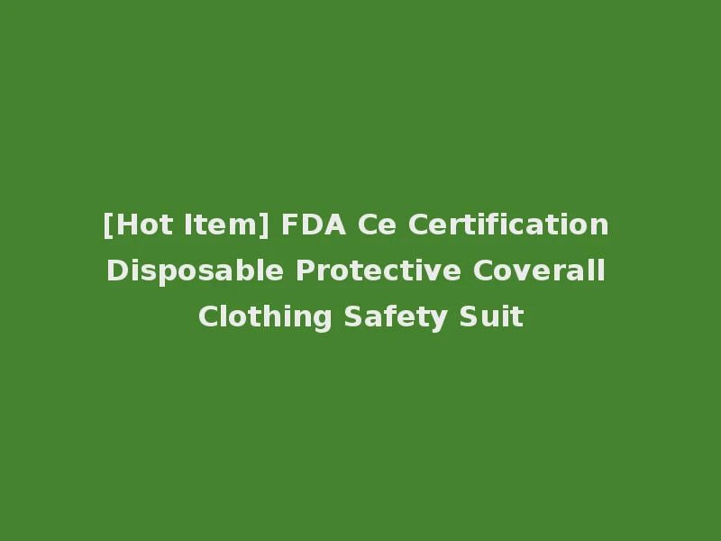 [Hot Item] FDA Ce Certification Disposable Protective Coverall Clothing Safety Suit