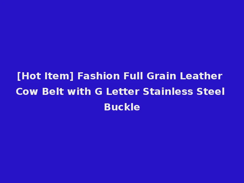 [Hot Item] Fashion Full Grain Leather Cow Belt with G Letter Stainless Steel Buckle