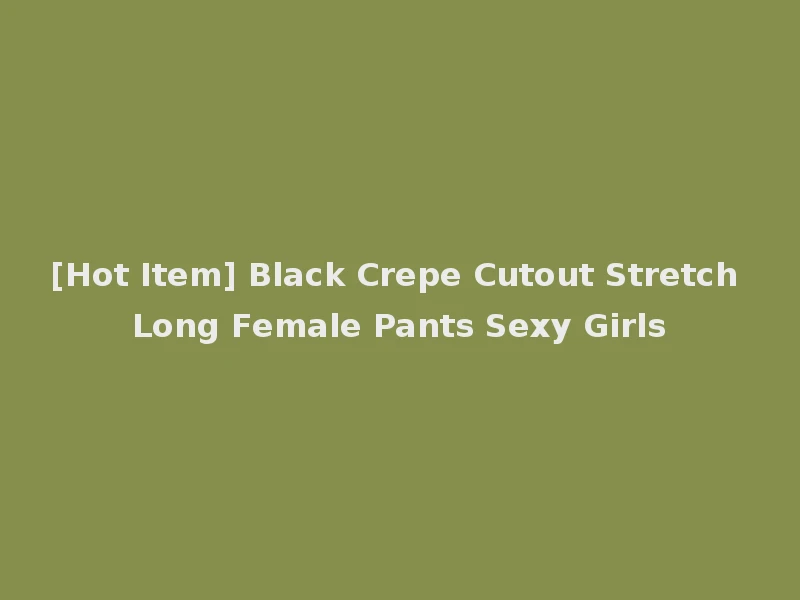 [Hot Item] Black Crepe Cutout Stretch Long Female Pants Sexy Girls