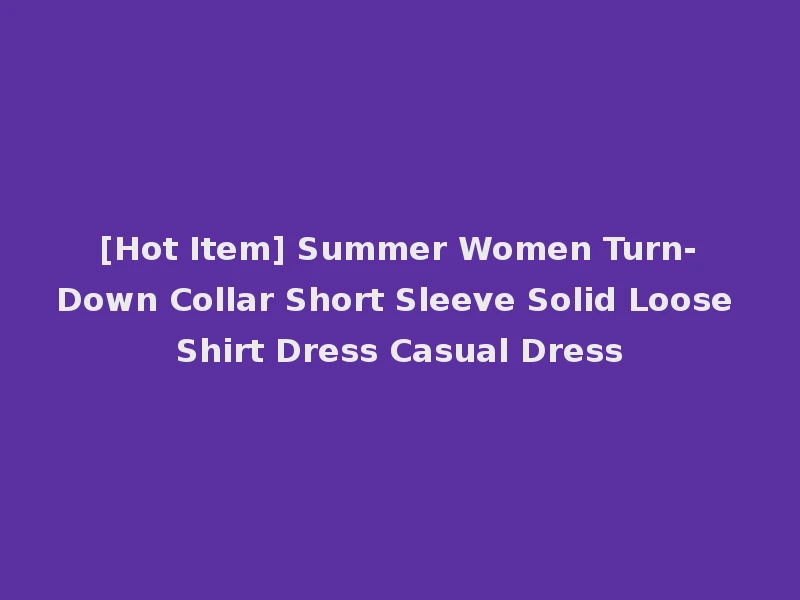 [Hot Item] Summer Women Turn-Down Collar Short Sleeve Solid Loose Shirt Dress Casual Dress