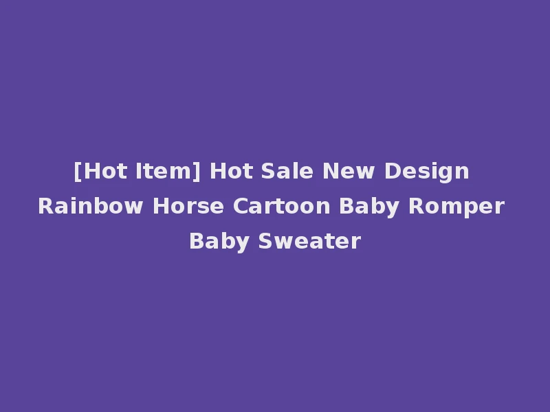 [Hot Item] Hot Sale New Design Rainbow Horse Cartoon Baby Romper Baby Sweater