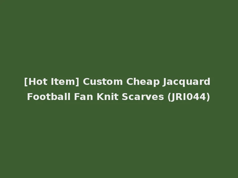 [Hot Item] Custom Cheap Jacquard Football Fan Knit Scarves (JRI044)