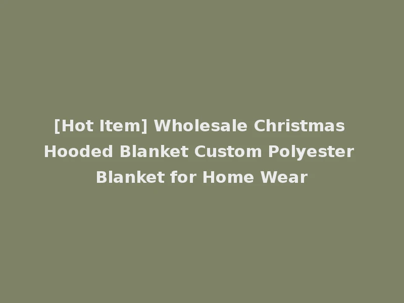 [Hot Item] Wholesale Christmas Hooded Blanket Custom Polyester Blanket for Home Wear