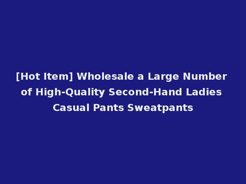 [Hot Item] Wholesale a Large Number of High-Quality Second-Hand Ladies Casual Pants Sweatpants
