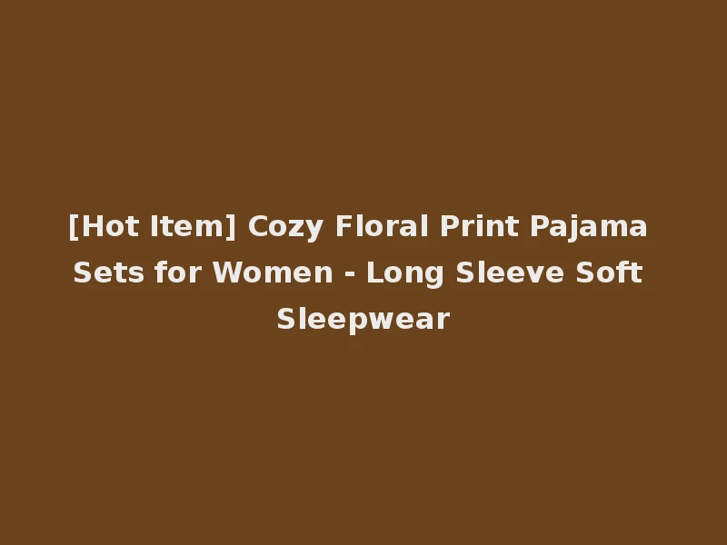 [Hot Item] Cozy Floral Print Pajama Sets for Women - Long Sleeve Soft Sleepwear
