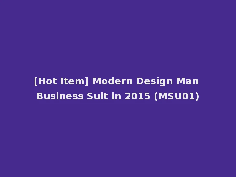 [Hot Item] Modern Design Man Business Suit in 2015 (MSU01)