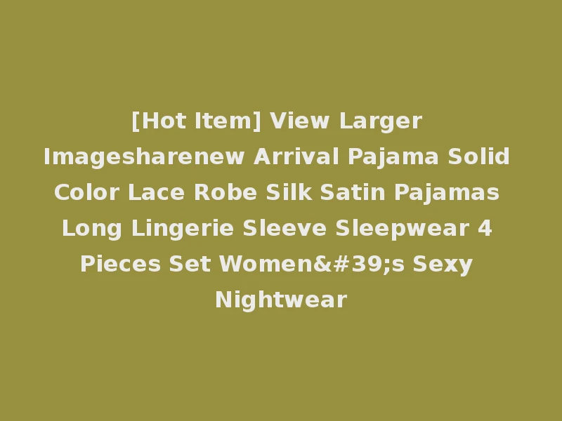 [Hot Item] View Larger Imagesharenew Arrival Pajama Solid Color Lace Robe Silk Satin Pajamas Long Lingerie Sleeve Sleepwear 4 Pieces Set Women's Sexy Nightwear