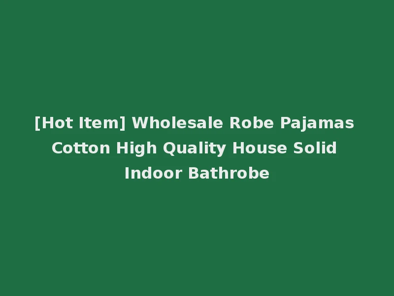 [Hot Item] Wholesale Robe Pajamas Cotton High Quality House Solid Indoor Bathrobe