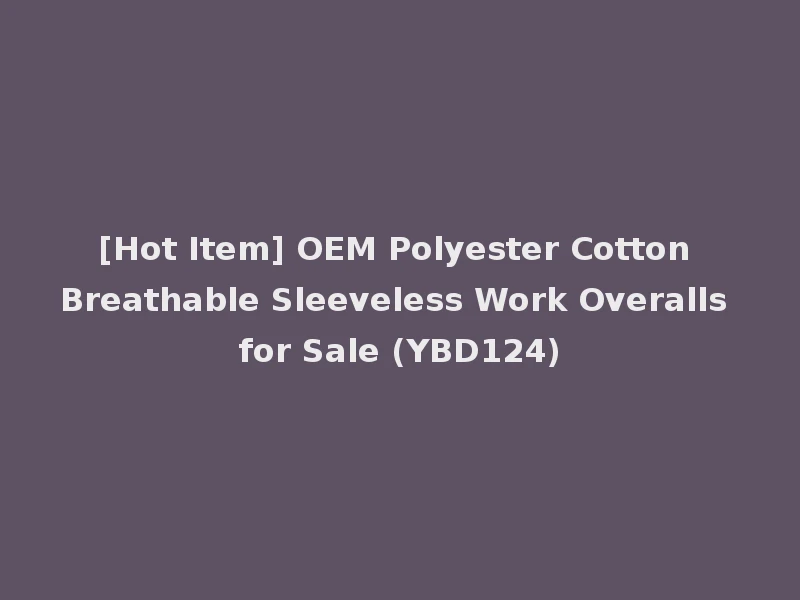 [Hot Item] OEM Polyester Cotton Breathable Sleeveless Work Overalls for Sale (YBD124)