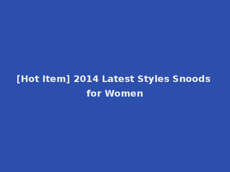 [Hot Item] 2014 Latest Styles Snoods for Women