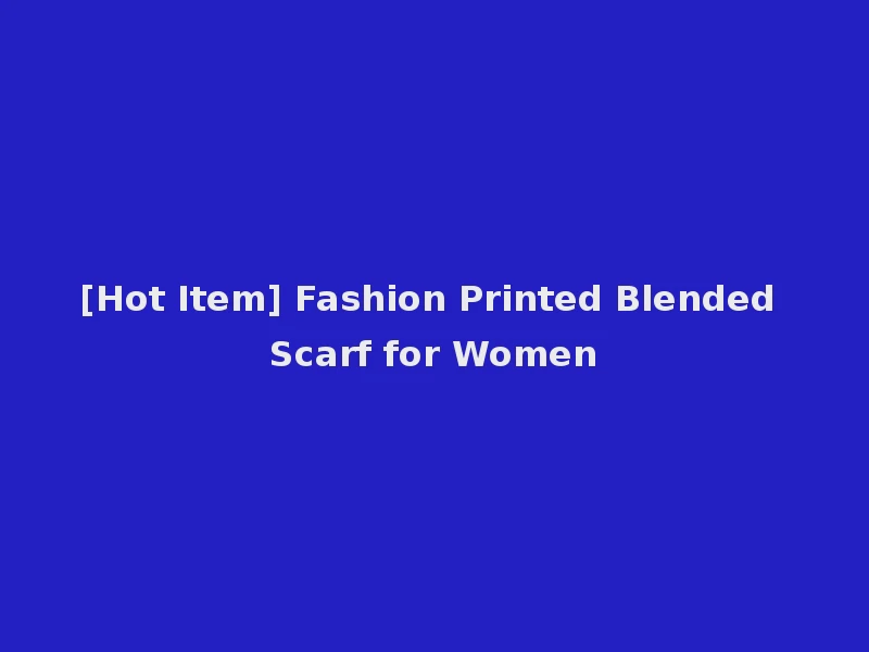 [Hot Item] Fashion Printed Blended Scarf for Women