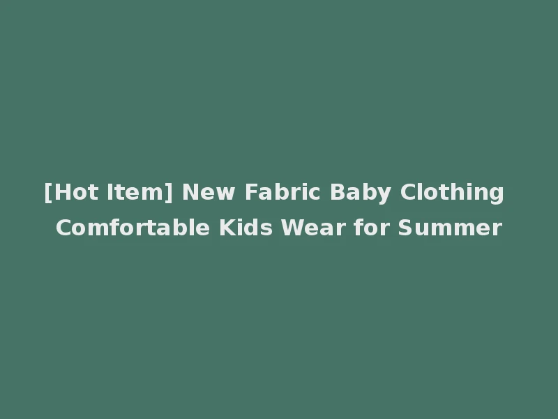 [Hot Item] New Fabric Baby Clothing Comfortable Kids Wear for Summer