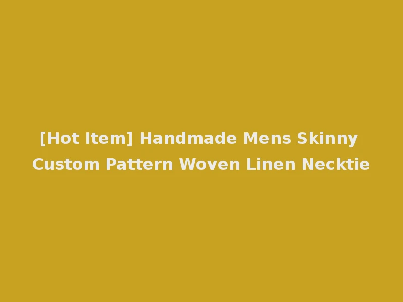 [Hot Item] Handmade Mens Skinny Custom Pattern Woven Linen Necktie