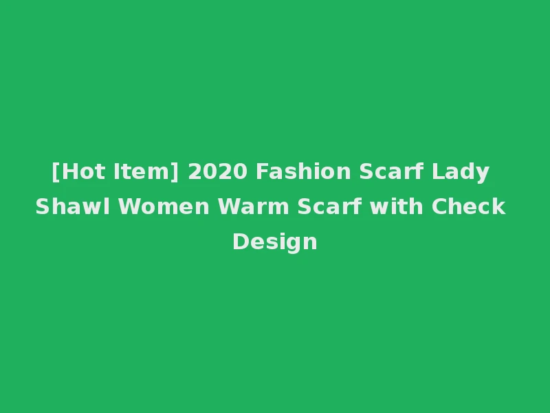 [Hot Item] 2020 Fashion Scarf Lady Shawl Women Warm Scarf with Check Design