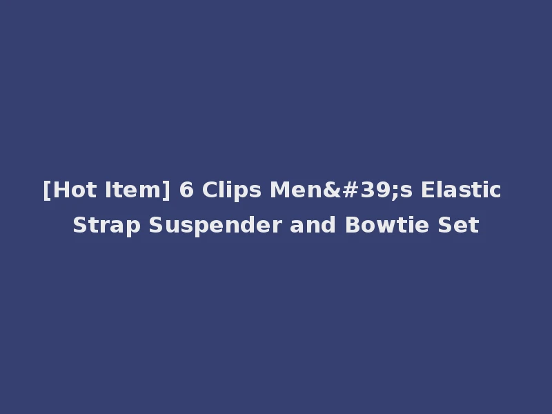 [Hot Item] 6 Clips Men's Elastic Strap Suspender and Bowtie Set