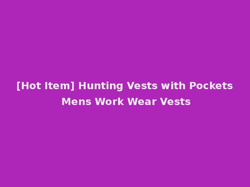 [Hot Item] Hunting Vests with Pockets Mens Work Wear Vests