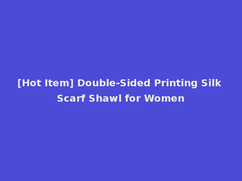 [Hot Item] Double-Sided Printing Silk Scarf Shawl for Women