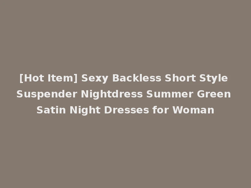[Hot Item] Sexy Backless Short Style Suspender Nightdress Summer Green Satin Night Dresses for Woman