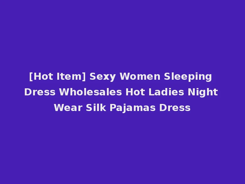 [Hot Item] Sexy Women Sleeping Dress Wholesales Hot Ladies Night Wear Silk Pajamas Dress