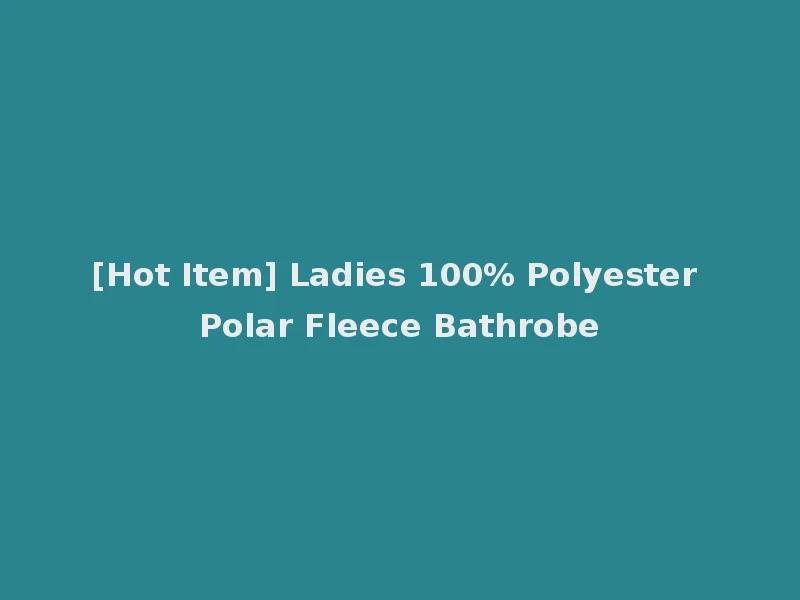 [Hot Item] Ladies 100% Polyester Polar Fleece Bathrobe