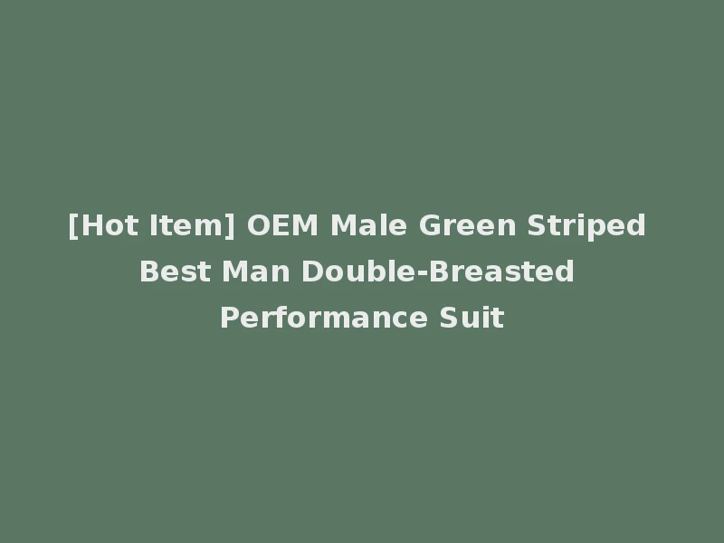 [Hot Item] OEM Male Green Striped Best Man Double-Breasted Performance Suit