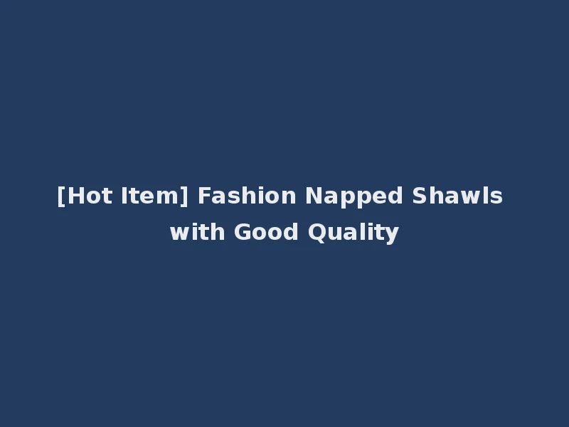 [Hot Item] Fashion Napped Shawls with Good Quality
