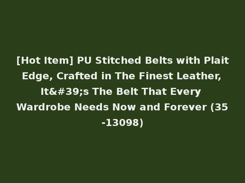 [Hot Item] PU Stitched Belts with Plait Edge, Crafted in The Finest Leather, It's The Belt That Every Wardrobe Needs Now and Forever (35-13098)