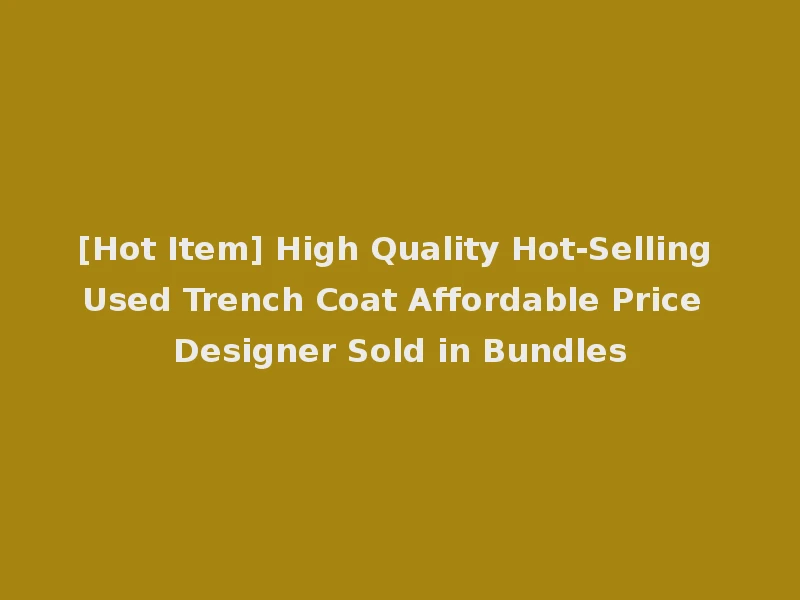 [Hot Item] High Quality Hot-Selling Used Trench Coat Affordable Price Designer Sold in Bundles