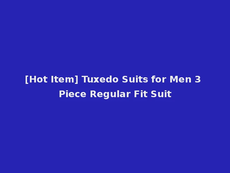 [Hot Item] Tuxedo Suits for Men 3 Piece Regular Fit Suit