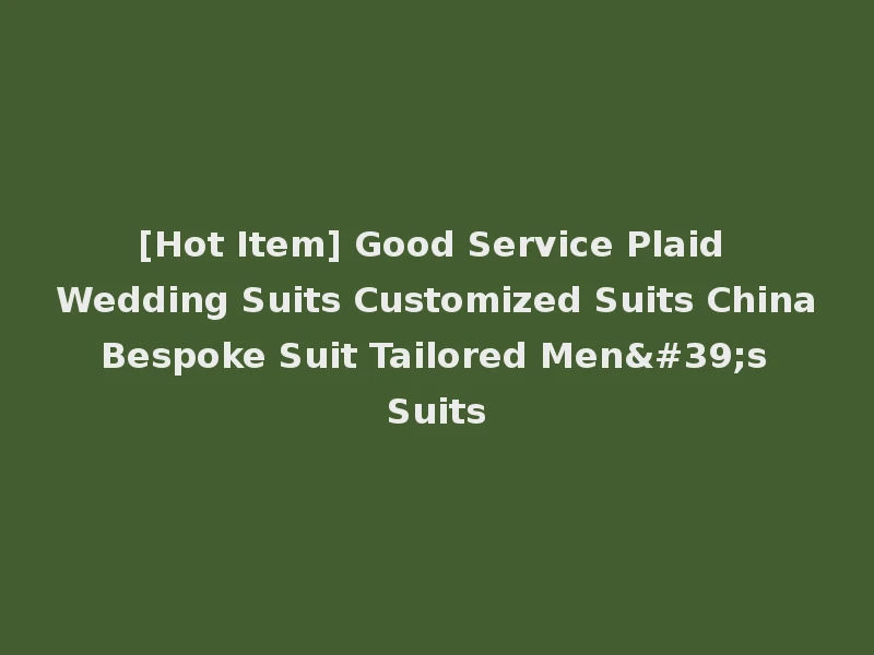 [Hot Item] Good Service Plaid Wedding Suits Customized Suits China Bespoke Suit Tailored Men's Suits
