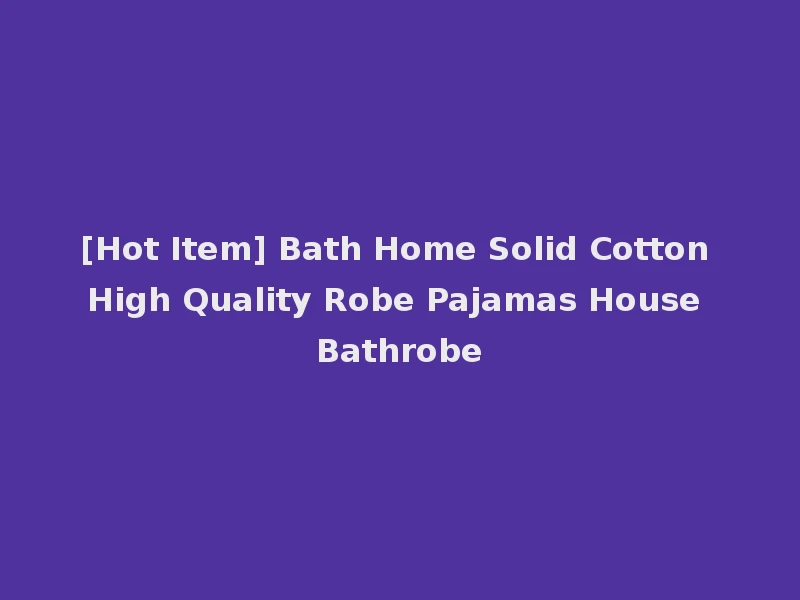 [Hot Item] Bath Home Solid Cotton High Quality Robe Pajamas House Bathrobe
