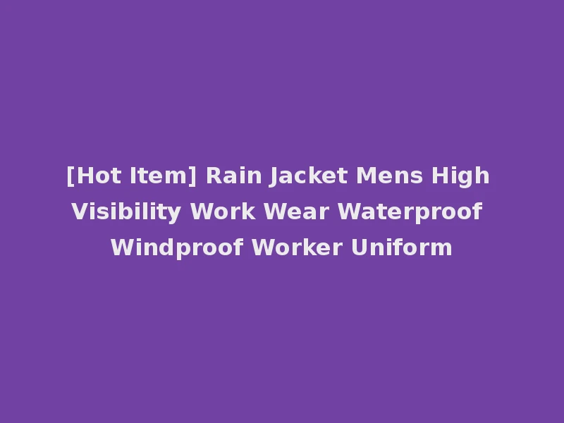 [Hot Item] Rain Jacket Mens High Visibility Work Wear Waterproof Windproof Worker Uniform