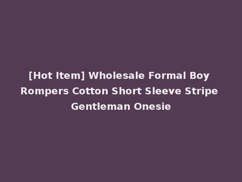 [Hot Item] Wholesale Formal Boy Rompers Cotton Short Sleeve Stripe Gentleman Onesie