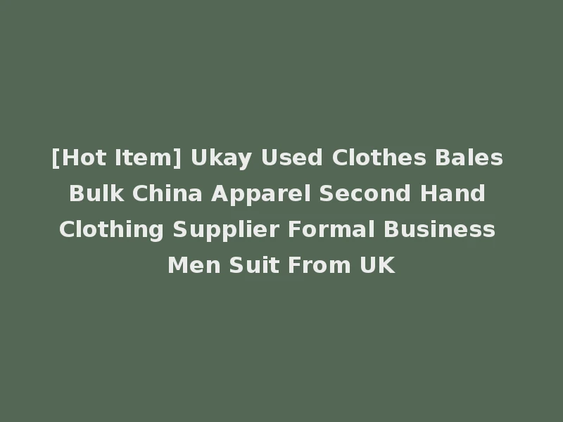 [Hot Item] Ukay Used Clothes Bales Bulk China Apparel Second Hand Clothing Supplier Formal Business Men Suit From UK