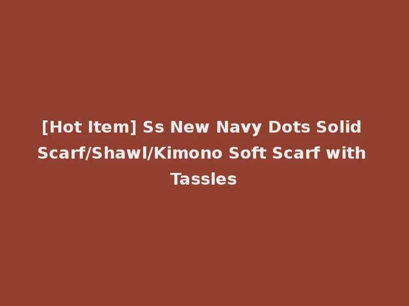 [Hot Item] Ss New Navy Dots Solid Scarf/Shawl/Kimono Soft Scarf with Tassles